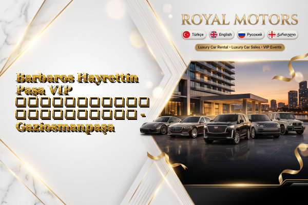 Barbaros Hayrettin Paşa VIP ავტომობილის გაქირავება - Gaziosmanpaşa