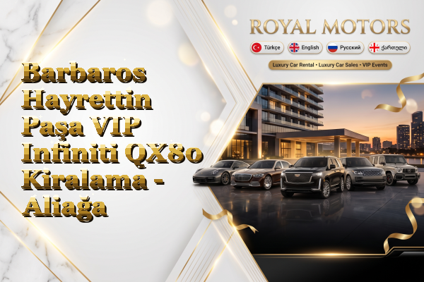 Barbaros Hayrettin Paşa VIP Infiniti QX80 Kiralama - Aliağa