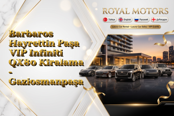 Barbaros Hayrettin Paşa VIP Infiniti QX80 Kiralama - Gaziosmanpaşa