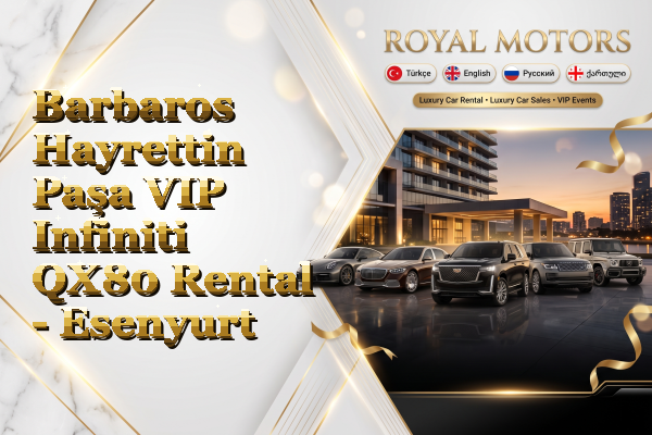 Barbaros Hayrettin Paşa VIP Infiniti QX80 Rental - Esenyurt