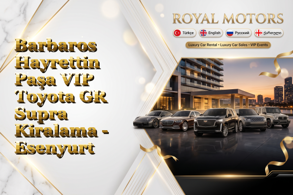 Barbaros Hayrettin Paşa VIP Toyota GR Supra Kiralama - Esenyurt