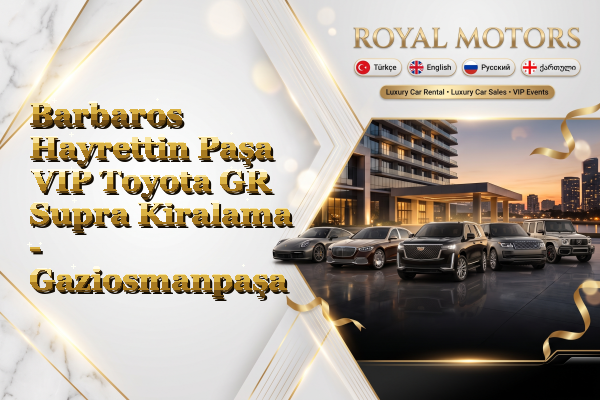 Barbaros Hayrettin Paşa VIP Toyota GR Supra Kiralama - Gaziosmanpaşa