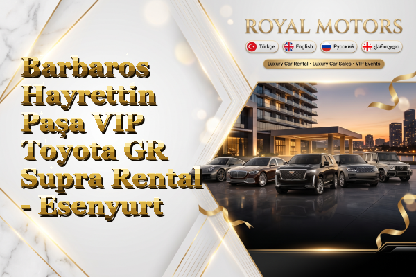 Barbaros Hayrettin Paşa VIP Toyota GR Supra Rental - Esenyurt