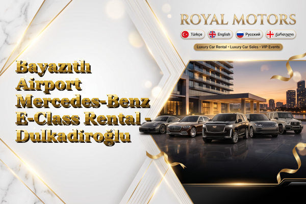 Bayazıtlı Airport Mercedes-Benz E-Class Rental - Dulkadiroğlu