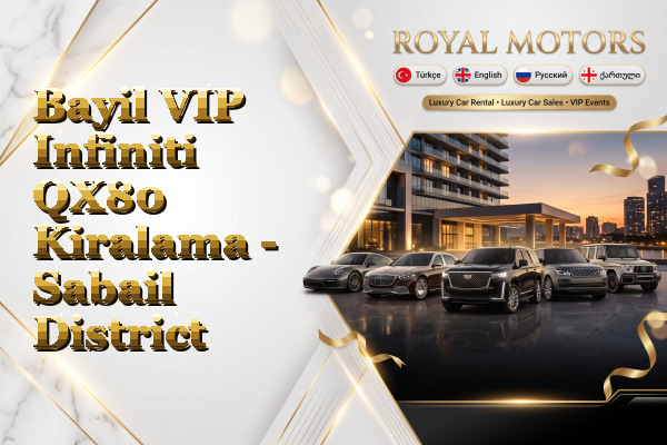 Bayil VIP Infiniti QX80 Kiralama - Sabail District