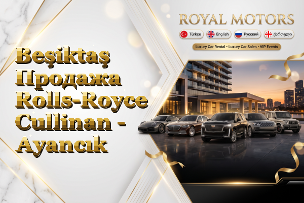 Beşiktaş Продажа Rolls-Royce Cullinan - Ayancık