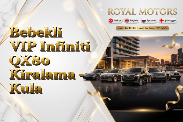 Bebekli VIP Infiniti QX80 Kiralama - Kula