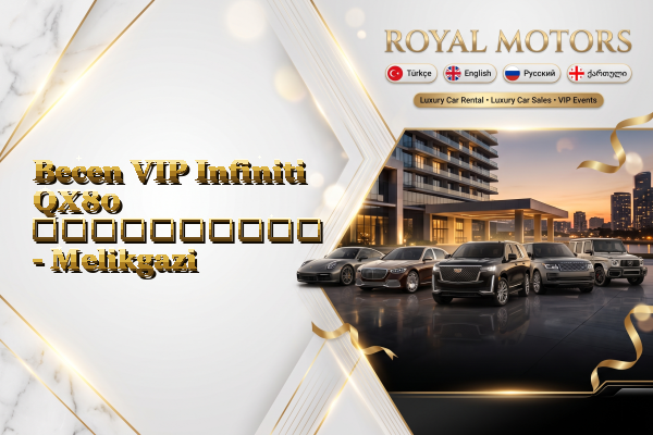 Becen VIP Infiniti QX80 გაქირავება - Melikgazi
