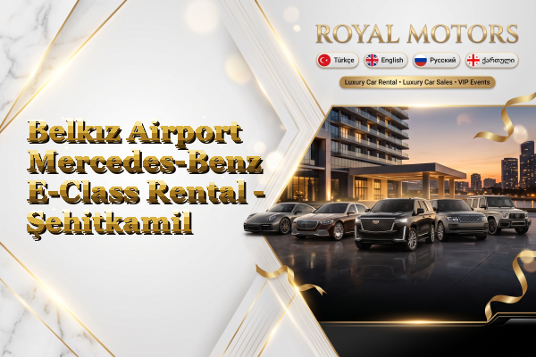 Belkız Airport Mercedes-Benz E-Class Rental - Şehitkamil