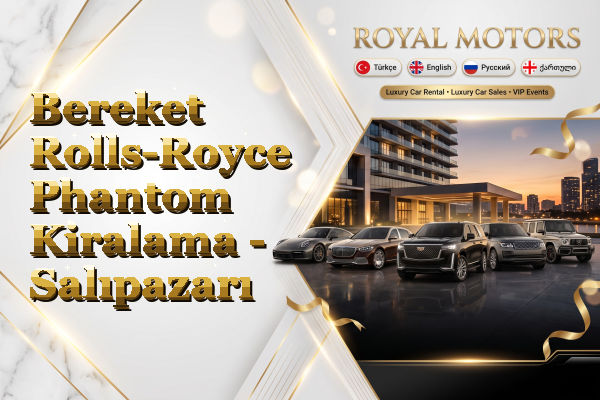 Bereket Rolls-Royce Phantom Kiralama - Salıpazarı