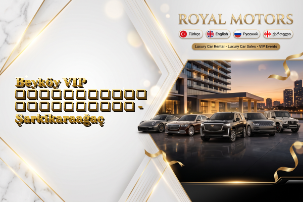 Beyköy VIP ავტომობილის გაქირავება - Şarkikaraağaç