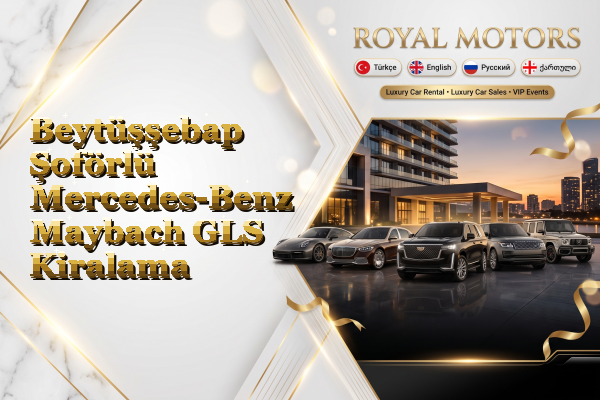 Beytüşşebap Şoförlü Mercedes-Benz Maybach GLS Kiralama