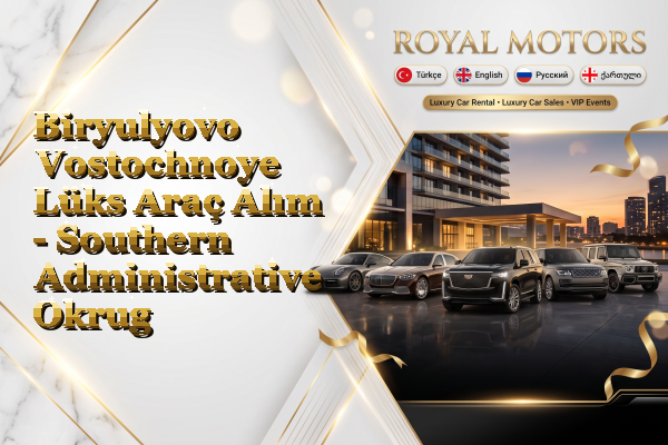 Biryulyovo Vostochnoye Lüks Araç Alım - Southern Administrative Okrug