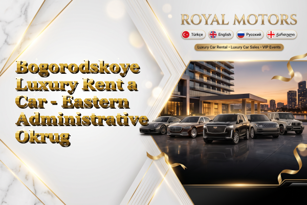 Bogorodskoye Luxury Rent a Car - Eastern Administrative Okrug