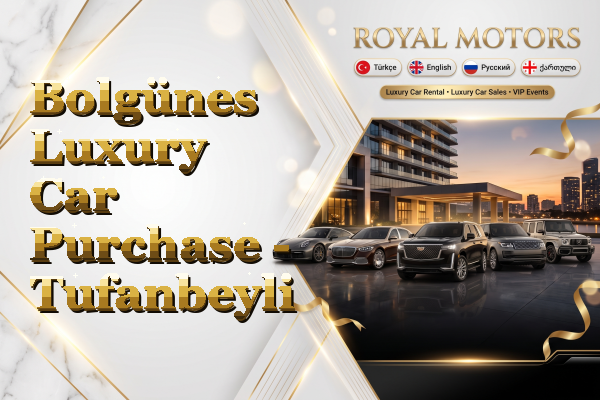 Bolgünes Luxury Car Purchase - Tufanbeyli
