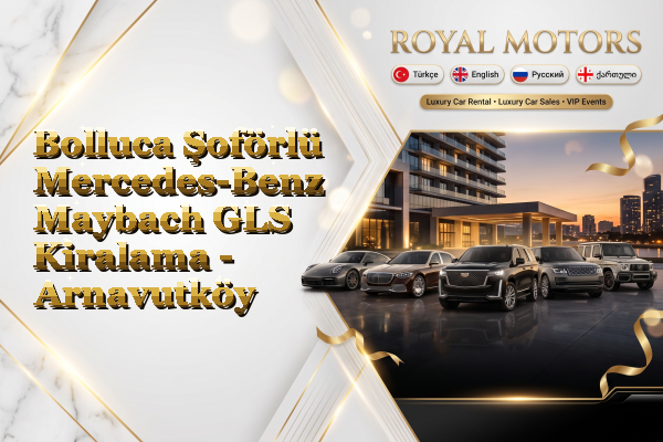 Bolluca Şoförlü Mercedes-Benz Maybach GLS Kiralama - Arnavutköy