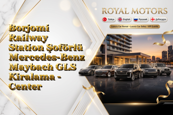 Borjomi Railway Station Şoförlü Mercedes-Benz Maybach GLS Kiralama - Center