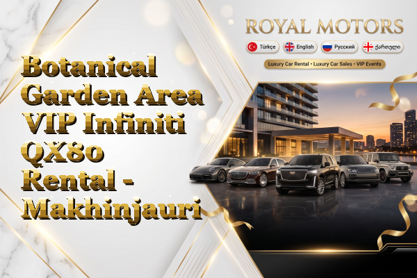 Botanical Garden Area VIP Infiniti QX80 Rental - Makhinjauri