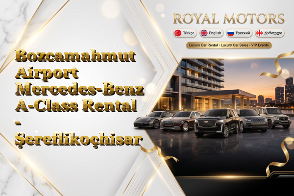 Bozcamahmut Airport Mercedes-Benz A-Class Rental - Şereflikoçhisar