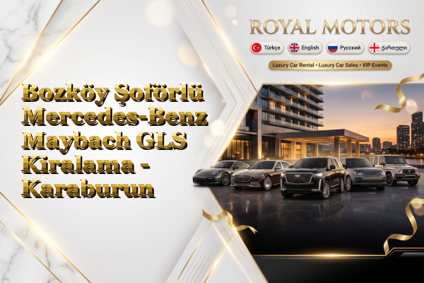 Bozköy Şoförlü Mercedes-Benz Maybach GLS Kiralama - Karaburun