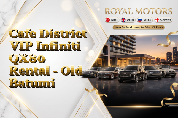 Cafe District VIP Infiniti QX80 Rental - Old Batumi