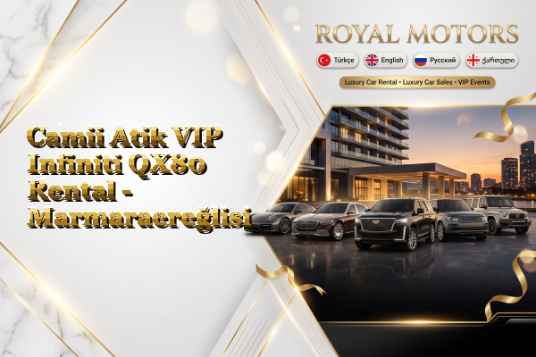Camii Atik VIP Infiniti QX80 Rental - Marmaraereğlisi