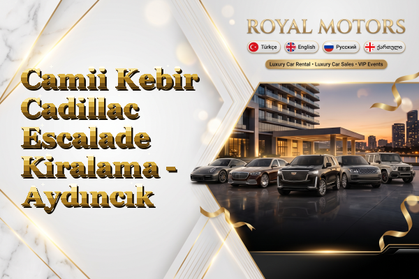 Camii Kebir Cadillac Escalade Kiralama - Aydıncık
