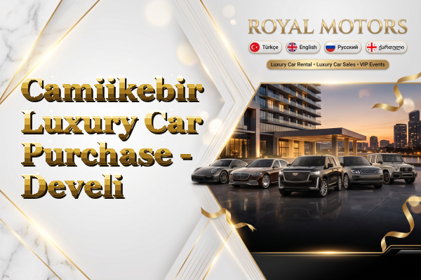 Camiikebir Luxury Car Purchase - Develi