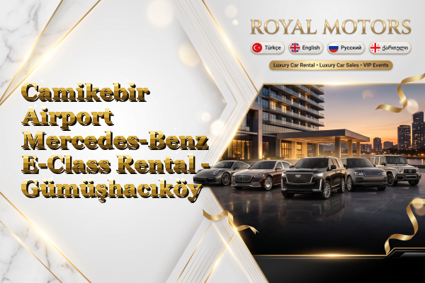 Camikebir Airport Mercedes-Benz E-Class Rental - Gümüşhacıköy