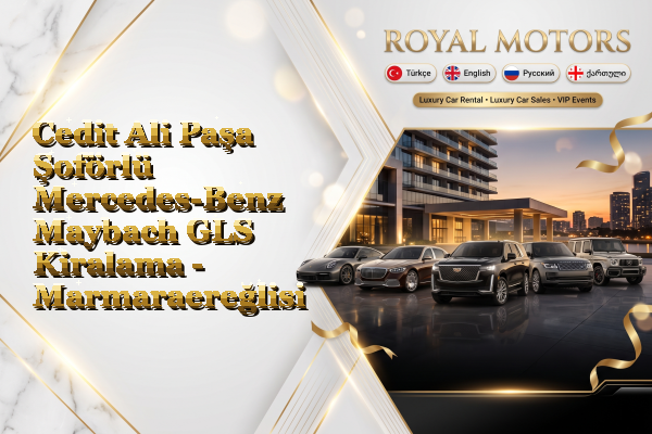 Cedit Ali Paşa Şoförlü Mercedes-Benz Maybach GLS Kiralama - Marmaraereğlisi