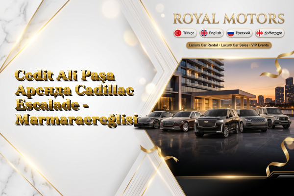 Cedit Ali Paşa Аренда Cadillac Escalade - Marmaraereğlisi