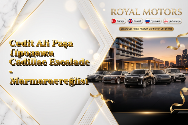 Cedit Ali Paşa Продажа Cadillac Escalade - Marmaraereğlisi