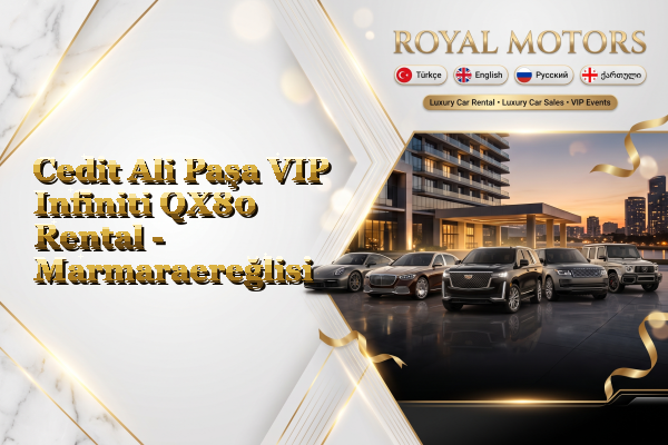 Cedit Ali Paşa VIP Infiniti QX80 Rental - Marmaraereğlisi