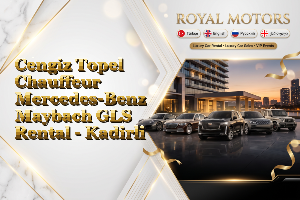 Cengiz Topel Chauffeur Mercedes-Benz Maybach GLS Rental - Kadirli