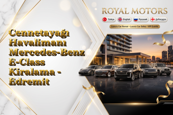 Cennetayağı Havalimanı Mercedes-Benz E-Class Kiralama - Edremit