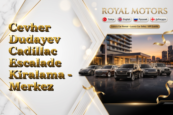 Cevher Dudayev Cadillac Escalade Kiralama - Merkez