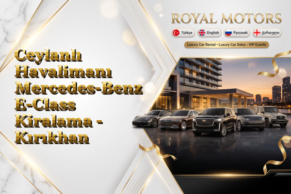 Ceylanlı Havalimanı Mercedes-Benz E-Class Kiralama - Kırıkhan