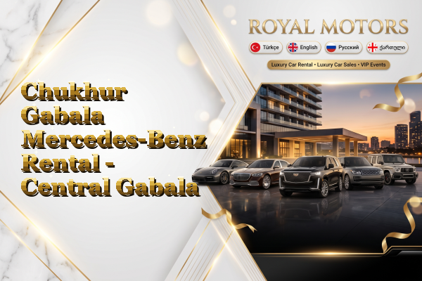 Chukhur Gabala Mercedes-Benz Rental - Central Gabala