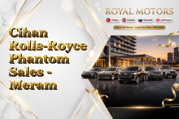 Cihan Rolls-Royce Phantom Sales - Meram