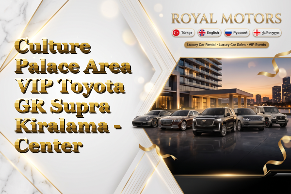 Culture Palace Area VIP Toyota GR Supra Kiralama - Center