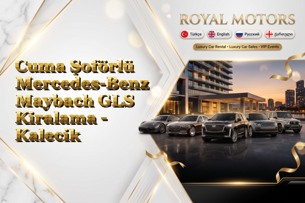 Cuma Şoförlü Mercedes-Benz Maybach GLS Kiralama - Kalecik