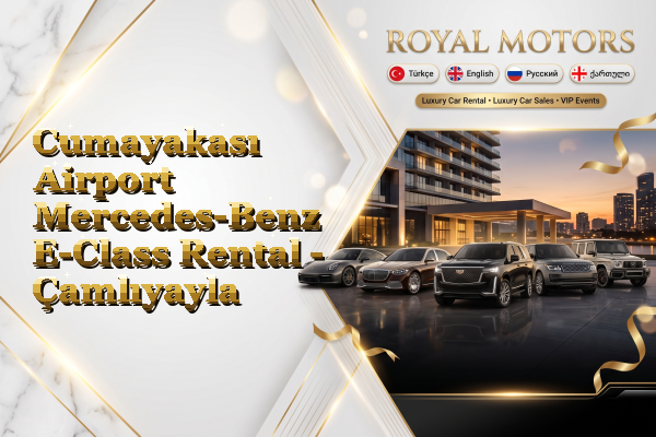 Cumayakası Airport Mercedes-Benz E-Class Rental - Çamlıyayla