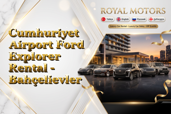 Cumhuriyet Airport Ford Explorer Rental - Bahçelievler