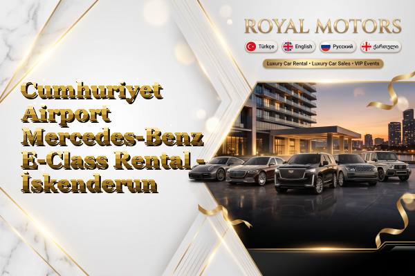 Cumhuriyet Airport Mercedes-Benz E-Class Rental - İskenderun