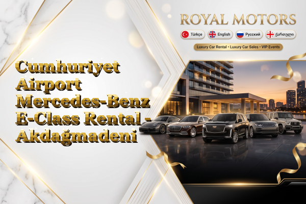Cumhuriyet Airport Mercedes-Benz E-Class Rental - Akdağmadeni
