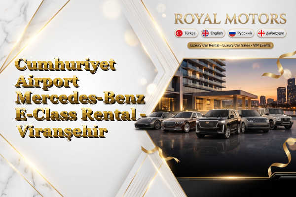 Cumhuriyet Airport Mercedes-Benz E-Class Rental - Viranşehir