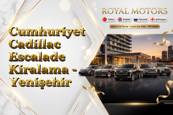 Cumhuriyet Cadillac Escalade Kiralama - Yenişehir