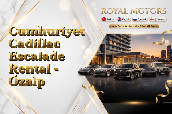Cumhuriyet Cadillac Escalade Rental - Özalp