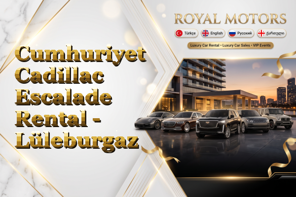 Cumhuriyet Cadillac Escalade Rental - Lüleburgaz