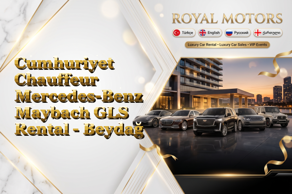 Cumhuriyet Chauffeur Mercedes-Benz Maybach GLS Rental - Beydağ